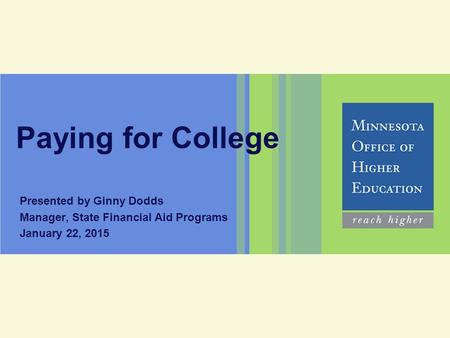 Paying for College Presented by Ginny Dodds Manager, State Financial Aid Programs January 22, 2015.