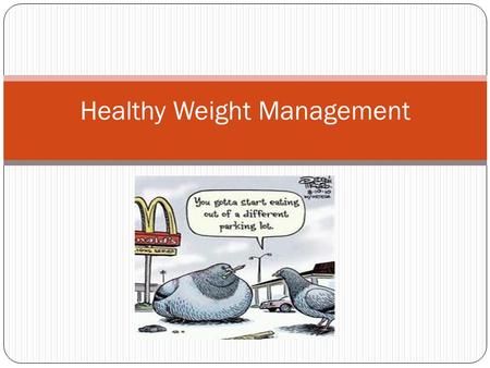 Healthy Weight Management. Weight Management Requires a healthy balance…