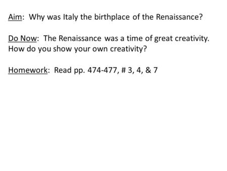 Aim: Why was Italy the birthplace of the Renaissance? Do Now: The Renaissance was a time of great creativity. How do you show your own creativity? Homework: