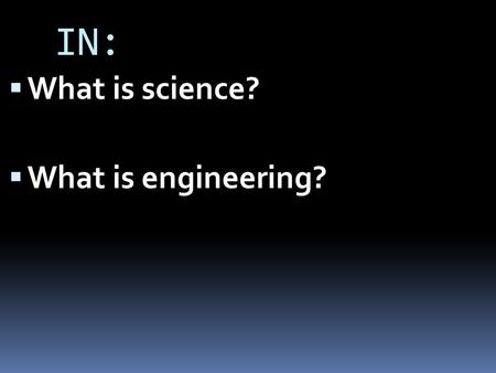 IN:  What is science?  What is engineering?. The Scientific Method = organized approach to problem-solving (Old View)  Observation  State the Problem.