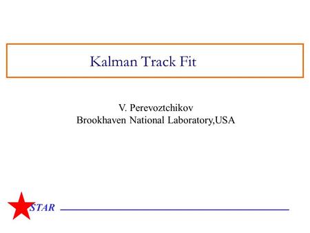 STAR Kalman Track Fit V. Perevoztchikov Brookhaven National Laboratory,USA.