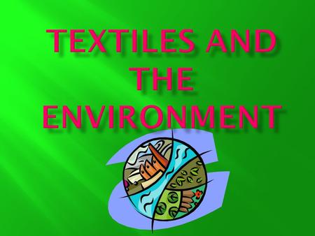  During the 20 th century, our quality of life has improved significantly  The textile industry has made enormous advances with the development of new.
