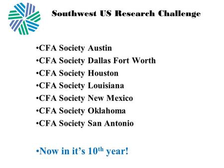 Southwest US Research Challenge CFA Society Austin CFA Society Dallas Fort Worth CFA Society Houston CFA Society Louisiana CFA Society New Mexico CFA Society.