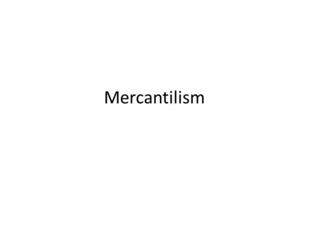Mercantilism. Why would mercantilism be hard to define? Or is it?