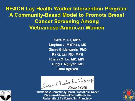 REACH Lay Health Worker Intervention Program: A Community-Based Model to Promote Breast Cancer Screening Among Vietnamese-American Women Gem M. Le, MHS.