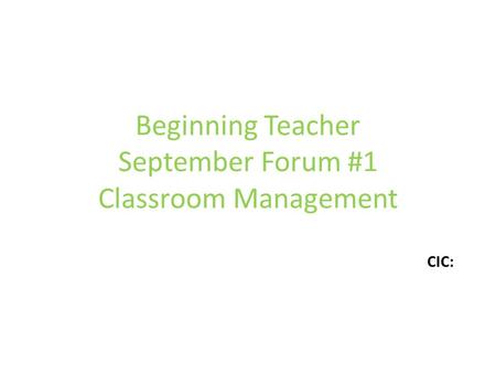 Beginning Teacher September Forum #1 Classroom Management CIC: