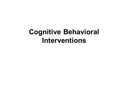 Cognitive Behavioral Interventions. SOCIAL SKILLS TRAINING: TWO TYPES OF INTERPERSONAL COMPETENCE Cognitive Competence  Knowledge about relationships.