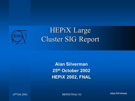 HEPiX FNAL ‘02 25 th Oct 2002 Alan Silverman HEPiX Large Cluster SIG Report Alan Silverman 25 th October 2002 HEPiX 2002, FNAL.