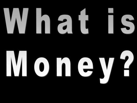 Anything that serves as a medium of exchange, a unit of account, and a store of value What is Money?Money.