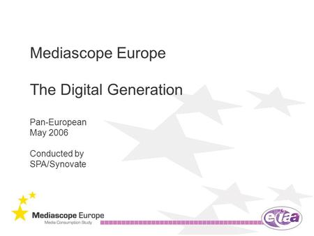 Mediascope Europe The Digital Generation Pan-European May 2006 Conducted by SPA/Synovate.