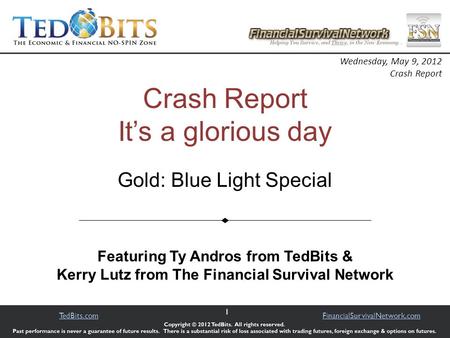 1 TedBits.comFinancialSurvivalNetwork.com Crash Report It’s a glorious day Featuring Ty Andros from TedBits & Kerry Lutz from The Financial Survival Network.