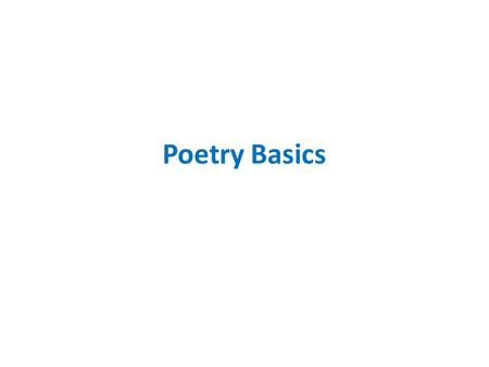 Poetry Basics. Basic Poem Structure * A line is the main unit of a poem * Stanzas are paragraphs in prose (poetry) Form is the way words and lines are.