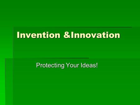 Invention &Innovation Protecting Your Ideas!. An Invention  An Invention is the creation of something new  An Inventor “comes upon” a new idea  Some.