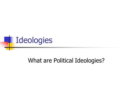Ideologies What are Political Ideologies?. An ideology is an organized collection of ideas. The word ideology was coined by Count Antoine de Tracy in.