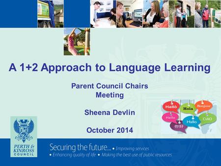 A 1+2 Approach to Language Learning Parent Council Chairs Meeting Sheena Devlin October 2014.