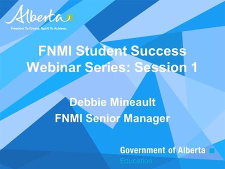 FNMI Student Success Webinar Series: Session 1 Debbie Mineault FNMI Senior Manager.