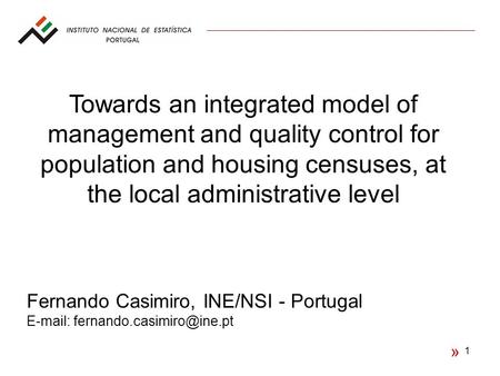 1 « Towards an integrated model of management and quality control for population and housing censuses, at the local administrative level Fernando Casimiro,