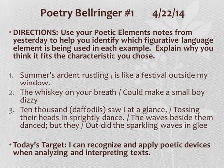 Poetry Bellringer #14/22/14 DIRECTIONS: Use your Poetic Elements notes from yesterday to help you identify which figurative language element is being used.