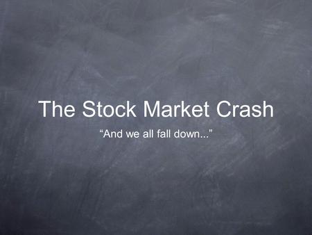 The Stock Market Crash “And we all fall down...”.