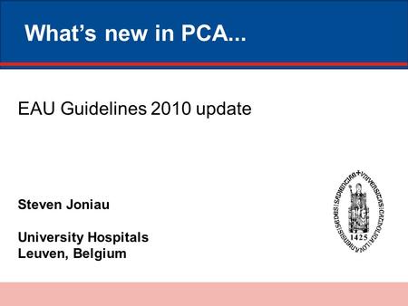 What’s new in PCA... Steven Joniau University Hospitals Leuven, Belgium EAU Guidelines 2010 update.