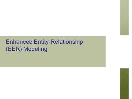 Enhanced Entity-Relationship (EER) Modeling. Slide 4- 2 Chapter Outline EER stands for Enhanced ER or Extended ER EER Model Concepts Includes all modeling.