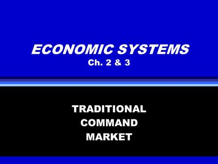 ECONOMIC SYSTEMS Ch. 2 & 3 TRADITIONAL COMMAND MARKET.
