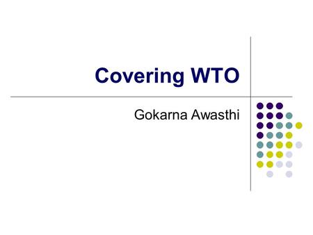 Covering WTO Gokarna Awasthi. International Trade International trade – the free flow of goods, services and capital across the border- affects the lives.