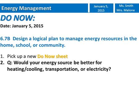 Energy Management January 5, 2015 Ms. Smith Mrs. Malone DO NOW: Date: January 5, 2015 6.7B Design a logical plan to manage energy resources in the home,
