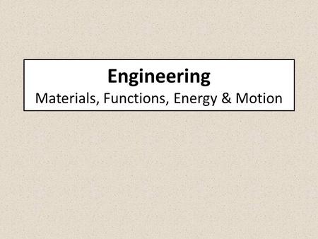 Engineering Materials, Functions, Energy & Motion.