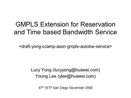 Lucy Yong Young Lee 67 th IETF San Diego November 2006 GMPLS Extension for Reservation and Time based Bandwidth.