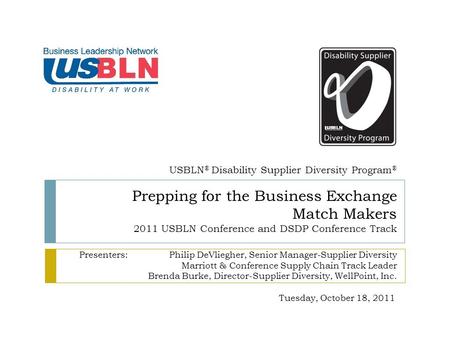 Prepping for the Business Exchange Match Makers 2011 USBLN Conference and DSDP Conference Track Presenters:Philip DeVliegher, Senior Manager-Supplier Diversity.