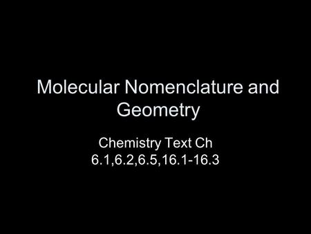 Molecular Nomenclature and Geometry Chemistry Text Ch 6.1,6.2,6.5,16.1-16.3.