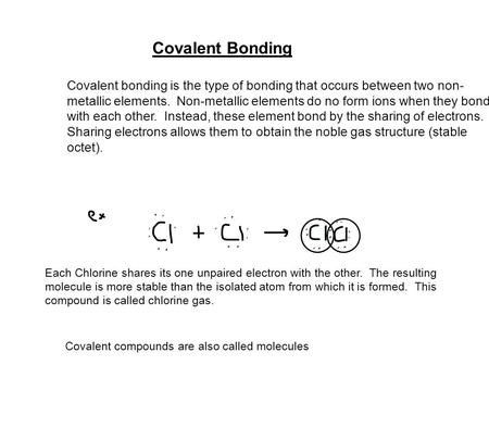 Covalent Bonding Covalent bonding is the type of bonding that occurs between two non- metallic elements. Non-metallic elements do no form ions when they.
