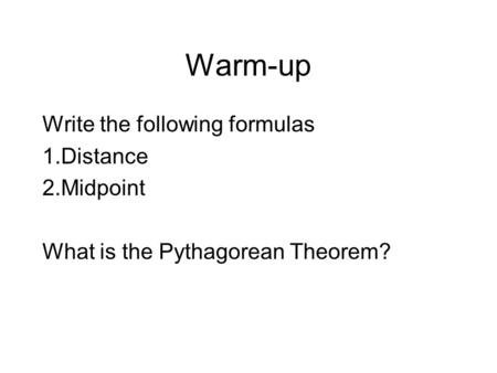 Warm-up Write the following formulas 1.Distance 2.Midpoint What is the Pythagorean Theorem?