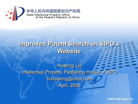 Improved Patent Search on SIPO’s Website Huabing Liu Intellectual Property Publishing House of SIPO April, 2008 Huabing Liu Intellectual.