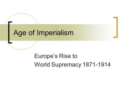 Age of Imperialism Europe’s Rise to World Supremacy 1871-1914.