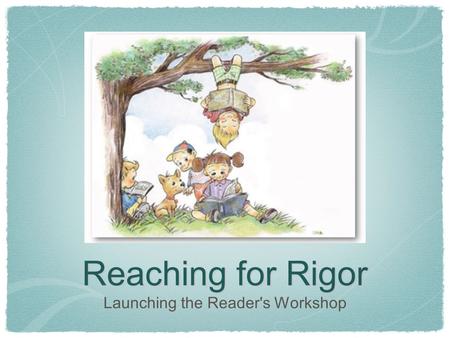 Reaching for Rigor Launching the Reader's Workshop.