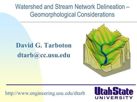 Watershed and Stream Network Delineation – Geomorphological Considerations David G. Tarboton