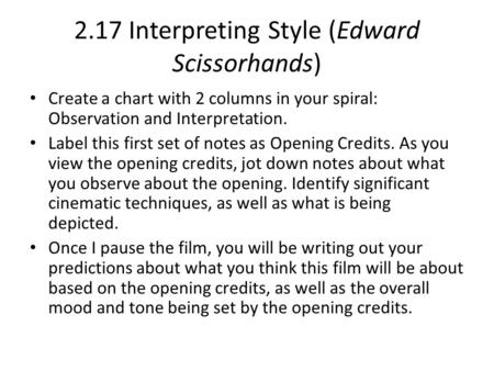 2.17 Interpreting Style (Edward Scissorhands) Create a chart with 2 columns in your spiral: Observation and Interpretation. Label this first set of notes.