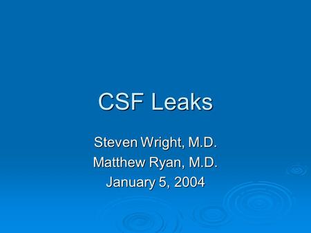 CSF Leaks Steven Wright, M.D. Matthew Ryan, M.D. January 5, 2004.