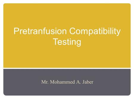 Pretranfusion Compatibility Testing Mr. Mohammed A. Jaber.
