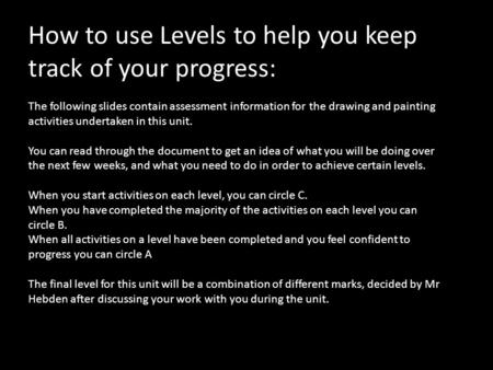 How to use Levels to help you keep track of your progress: The following slides contain assessment information for the drawing and painting activities.