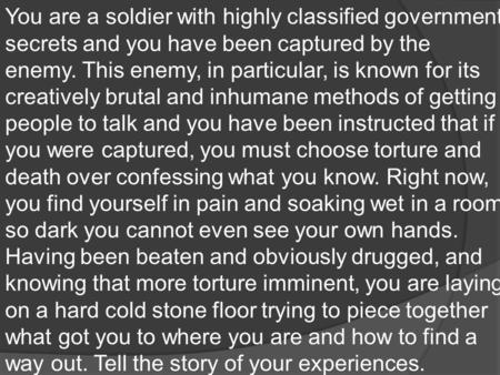 You are a soldier with highly classified government secrets and you have been captured by the enemy. This enemy, in particular, is known for its creatively.