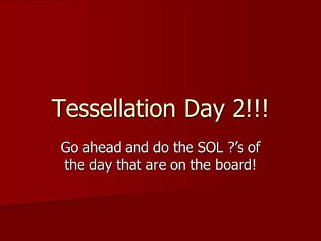 Tessellation Day 2!!! Go ahead and do the SOL ?’s of the day that are on the board!