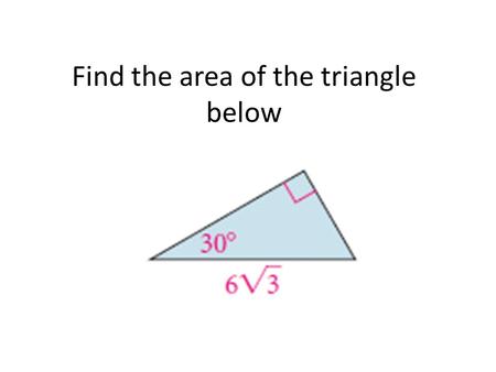 Find the area of the triangle below. 3/24 with review 7.4 and 7.5 on 3/25 7.5 Areas of Regular Polygons.