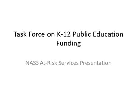 Task Force on K-12 Public Education Funding NASS At-Risk Services Presentation.