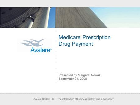 Avalere Health LLC | The intersection of business strategy and public policy Medicare Prescription Drug Payment Presented by Margaret Nowak September 24,