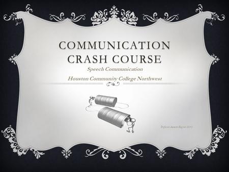 COMMUNICATION CRASH COURSE Speech Communication Houston Community College Northwest Professor Autumn Raynor 2013.
