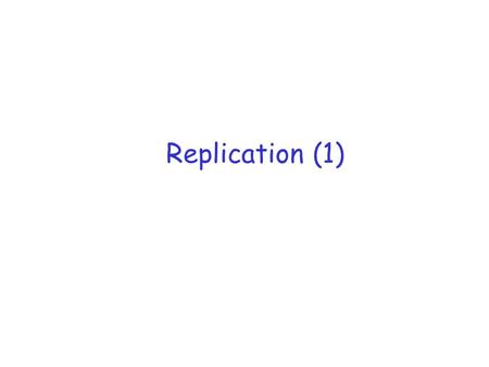 Replication (1). Topics r Why Replication? r System Model r Consistency Models – How do we reason about the consistency of the “global state”? m Data-centric.