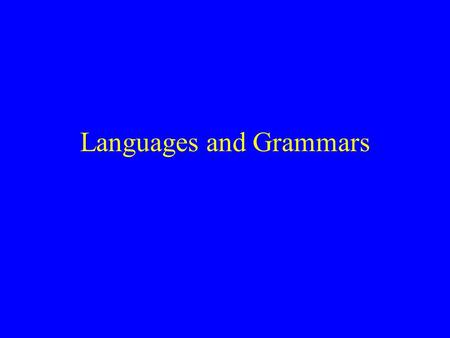 Languages and Grammars. A language is a set of strings. Example: The set of all valid C++ programs is a language. Each program consists of a string of.